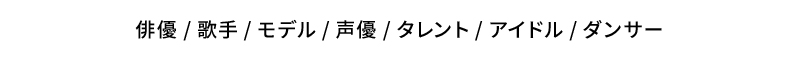 モデル／俳優・女優／歌手／タレント／アイドル／ダンサー